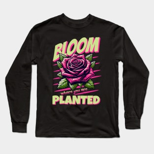 Bloom Where You Are Planted Inspirational Rose Graphic Long Sleeve T-Shirt